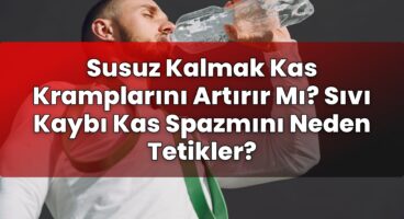 Susuz Kalmak Kas Kramplarını Artırır Mı? Sıvı Kaybı Kas Spazmını Neden Tetikler?