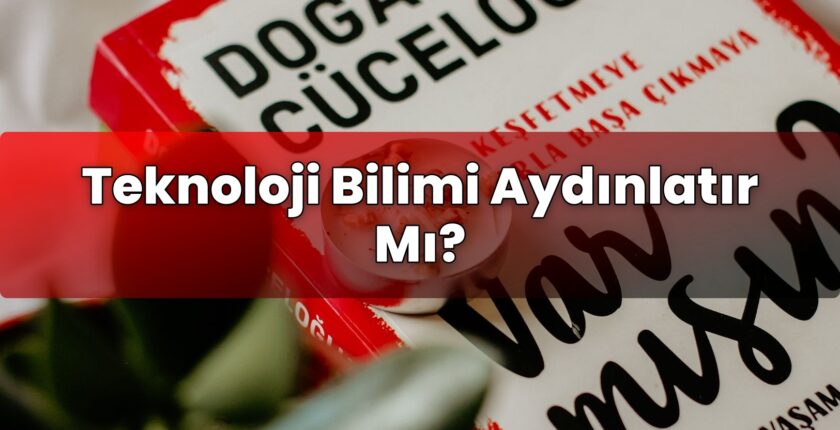 Teknoloji Bilimi Aydınlatır Mı?
