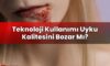 Teknoloji Kullanımı Uyku Kalitesini Bozar Mı?