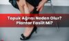 Topuk Ağrısı Neden Olur? Plantar Fasiit Mi?