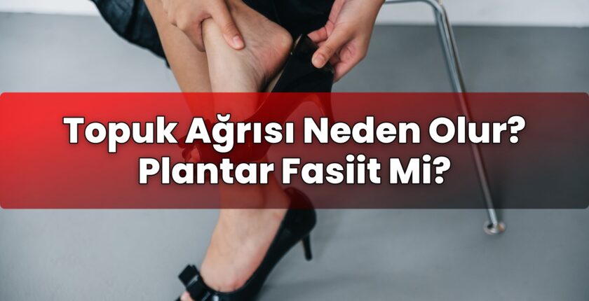 Topuk Ağrısı Neden Olur? Plantar Fasiit Mi?
