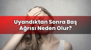 Uyandıktan Sonra Baş Ağrısı Neden Olur?
