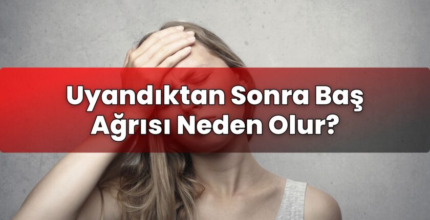 Uyandıktan Sonra Baş Ağrısı Neden Olur?