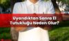 Uyandıktan Sonra El Tutukluğu Neden Olur?