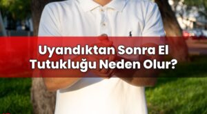 Uyandıktan Sonra El Tutukluğu Neden Olur?