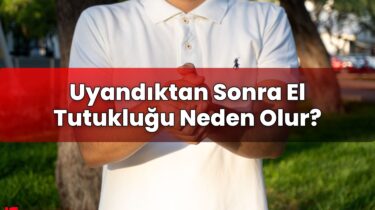 Uyandıktan Sonra El Tutukluğu Neden Olur?