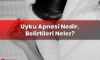 Uyku Apnesi Nedir, Belirtileri Neler?