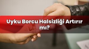 Uyku Borcu Halsizliği Artırır mı?