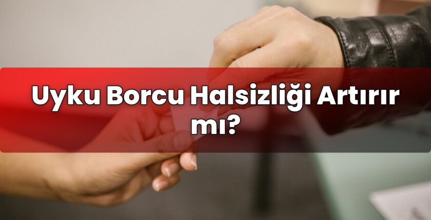 Uyku Borcu Halsizliği Artırır mı?
