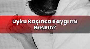 Uyku Kaçınca Kaygı mı Baskın?