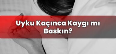 Uyku Kaçınca Kaygı mı Baskın?