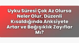 Uyku Süresi Çok Az Olursa Neler Olur, Düzenli Kısaldığında Anksiyete Artar ve
Bağışıklık Zayıflar Mı?