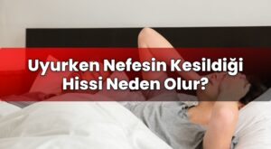Uyurken Nefesin Kesildiği Hissi Neden Olur?
