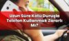 Uzun Süre Kötü Duruşla Telefon Kullanmak Zararlı Mı?