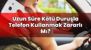 Uzun Süre Kötü Duruşla Telefon Kullanmak Zararlı Mı?