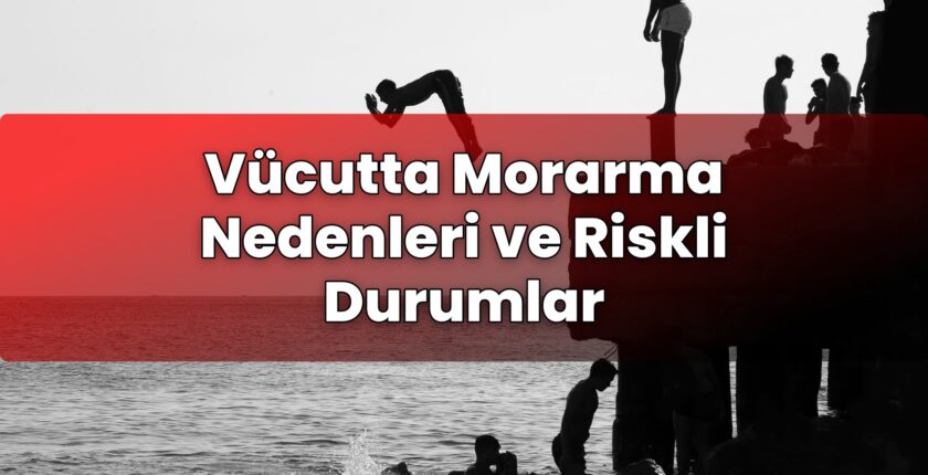 Vücutta Morarma Nedenleri ve Riskli Durumlar