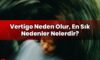 Vertigo Neden Olur, En Sık Nedenler Nelerdir?