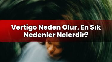Vertigo Neden Olur, En Sık Nedenler Nelerdir?