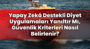 Yapay Zekâ Destekli Diyet Uygulamaları Yanıltır Mı, Güvenlik Kriterleri Nasıl
Belirlenir?