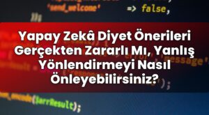 Yapay Zekâ Diyet Önerileri Gerçekten Zararlı Mı, Yanlış Yönlendirmeyi Nasıl
Önleyebilirsiniz?