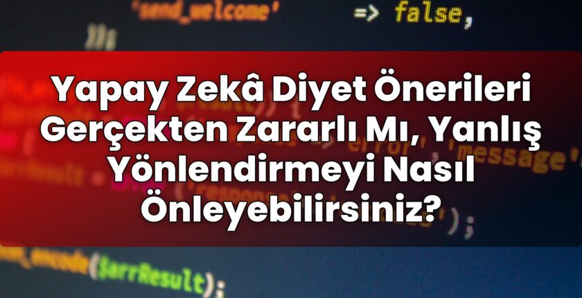 Yapay Zekâ Diyet Önerileri Gerçekten Zararlı Mı, Yanlış Yönlendirmeyi Nasıl
Önleyebilirsiniz?
