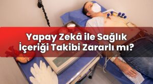 Yapay Zekâ ile Sağlık İçeriği Takibi Zararlı mı?