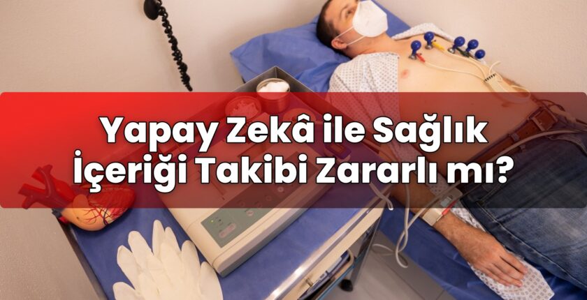 Yapay Zekâ ile Sağlık İçeriği Takibi Zararlı mı?