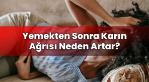 Yemekten Sonra Karın Ağrısı Neden Artar?