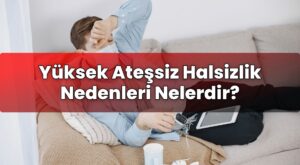 Yüksek Ateşsiz Halsizlik Nedenleri Nelerdir?
