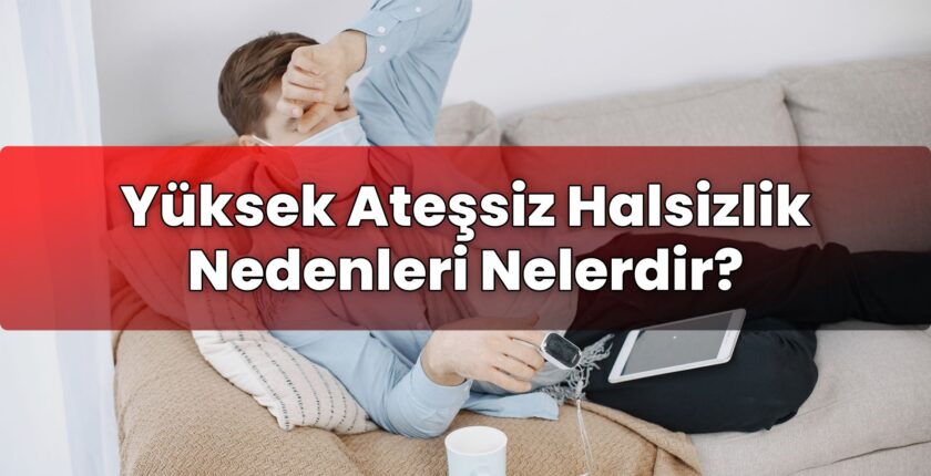 Yüksek Ateşsiz Halsizlik Nedenleri Nelerdir?