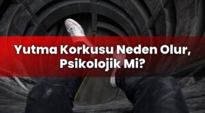 Yutma Korkusu Neden Olur, Psikolojik Mi?
