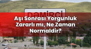 Aşı Sonrası Yorgunluk Zararlı mı, Ne Zaman Normaldir?
