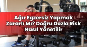 Ağır Egzersiz Yapmak Zararlı Mı? Doğru Dozla Risk Nasıl Yönetilir
