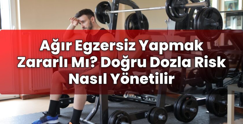 Ağır Egzersiz Yapmak Zararlı Mı? Doğru Dozla Risk Nasıl Yönetilir