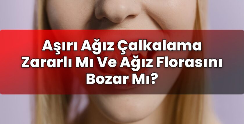 Aşırı Ağız Çalkalama Zararlı Mı Ve Ağız Florasını Bozar Mı?
