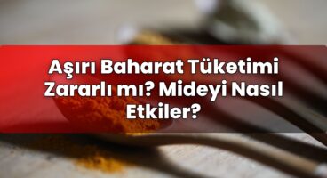 Aşırı Baharat Tüketimi Zararlı mı? Mideyi Nasıl Etkiler?