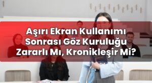 Aşırı Ekran Kullanımı Sonrası Göz Kuruluğu Zararlı Mı, Kronikleşir Mi?