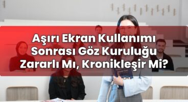 Aşırı Ekran Kullanımı Sonrası Göz Kuruluğu Zararlı Mı, Kronikleşir Mi?