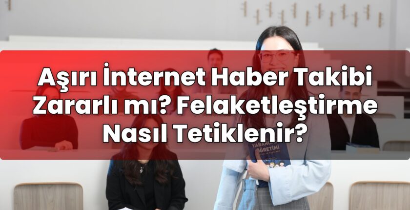 Aşırı İnternet Haber Takibi Zararlı mı? Felaketleştirme Nasıl Tetiklenir?