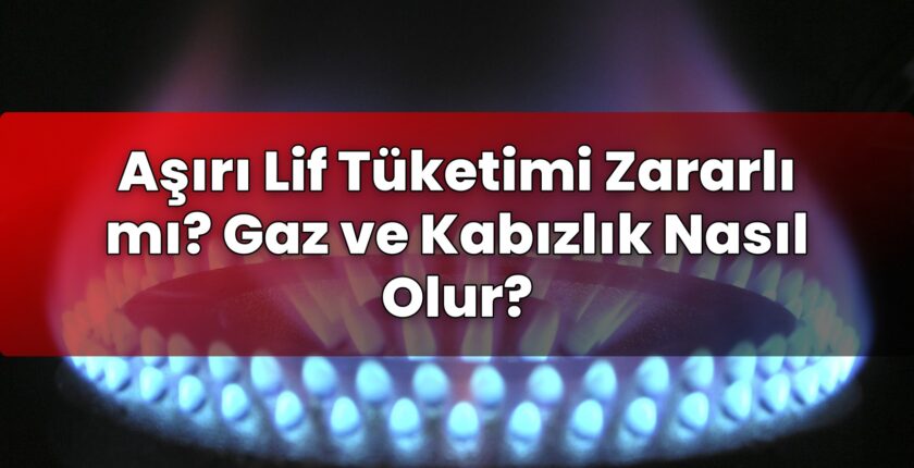 Aşırı Lif Tüketimi Zararlı mı? Gaz ve Kabızlık Nasıl Olur?