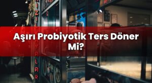 Aşırı Probiyotik Ters Döner Mi?