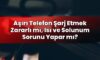 Aşırı Telefon Şarj Etmek Zararlı mı, Isı ve Solunum Sorunu Yapar mı?