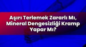 Aşırı Terlemek Zararlı Mı, Mineral Dengesizliği Kramp Yapar Mı?