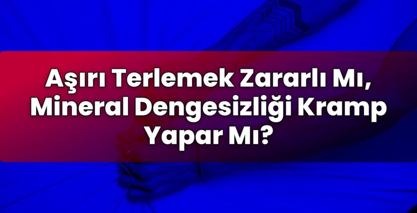 Aşırı Terlemek Zararlı Mı, Mineral Dengesizliği Kramp Yapar Mı?