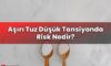 Aşırı Tuz Düşük Tansiyonda Risk Nedir?