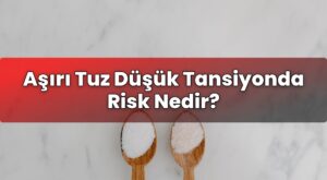 Aşırı Tuz Düşük Tansiyonda Risk Nedir?