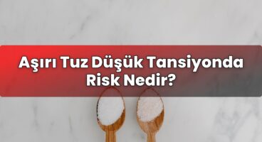 Aşırı Tuz Düşük Tansiyonda Risk Nedir?