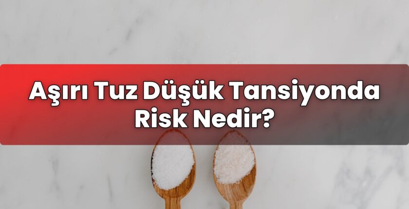 Aşırı Tuz Düşük Tansiyonda Risk Nedir?