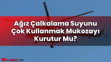 Ağız Çalkalama Suyunu Çok Kullanmak Mukozayı Kurutur Mu?