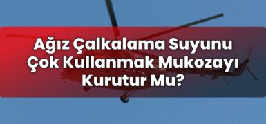 Ağız Çalkalama Suyunu Çok Kullanmak Mukozayı Kurutur Mu?